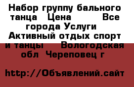 Набор группу бального танца › Цена ­ 200 - Все города Услуги » Активный отдых,спорт и танцы   . Вологодская обл.,Череповец г.